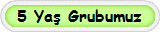5 Ya� Grubumuz